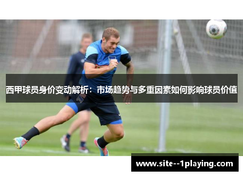 西甲球员身价变动解析:市场趋势与多重因素如何影响球员价值 西甲球员身价变动解析:市场趋势与多重因素如何影响球员价值