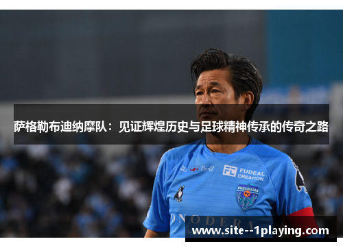 萨格勒布迪纳摩队：见证辉煌历史与足球精神传承的传奇之路