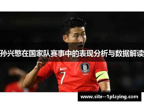 孙兴慜在国家队赛事中的表现分析与数据解读