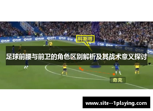 足球前腰与前卫的角色区别解析及其战术意义探讨
