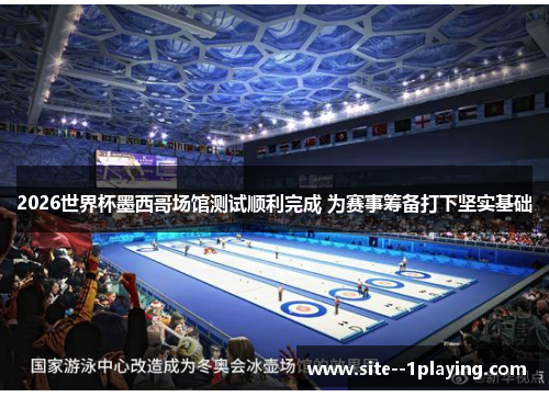 2026世界杯墨西哥场馆测试顺利完成 为赛事筹备打下坚实基础