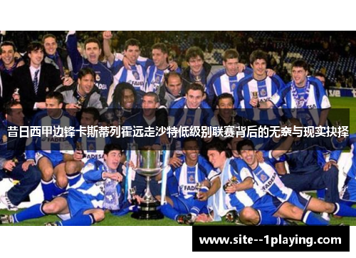 昔日西甲边锋卡斯蒂列霍远走沙特低级别联赛背后的无奈与现实抉择 昔日西甲边锋卡斯蒂列霍远走沙特低级别联赛背后的无奈与现实抉择